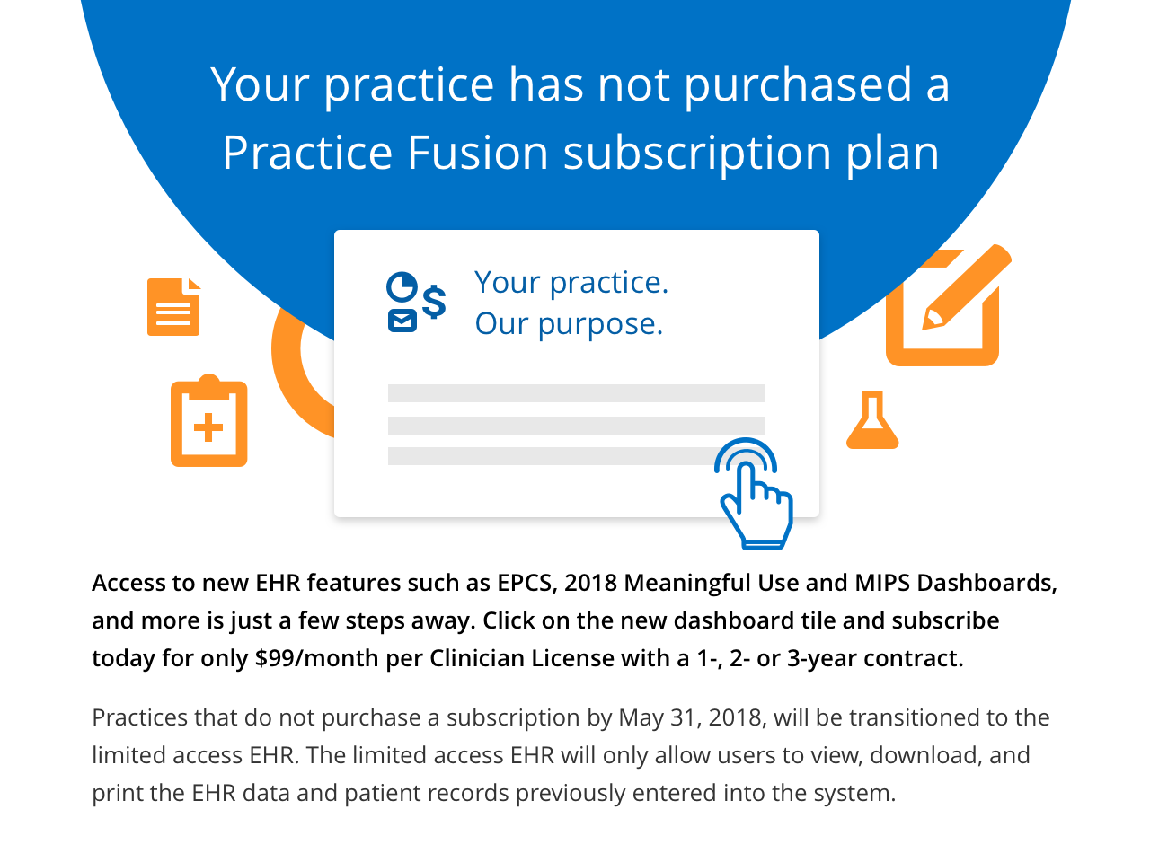 Access to new EHR features such as EPCS, 2018 Meaningful Use and MIPS Dashboards, and more is just a few steps away. Click on the new dashboard tile and subscribe today for only $99/month per Clinician License with a 1-, 2- or 3-year contract.