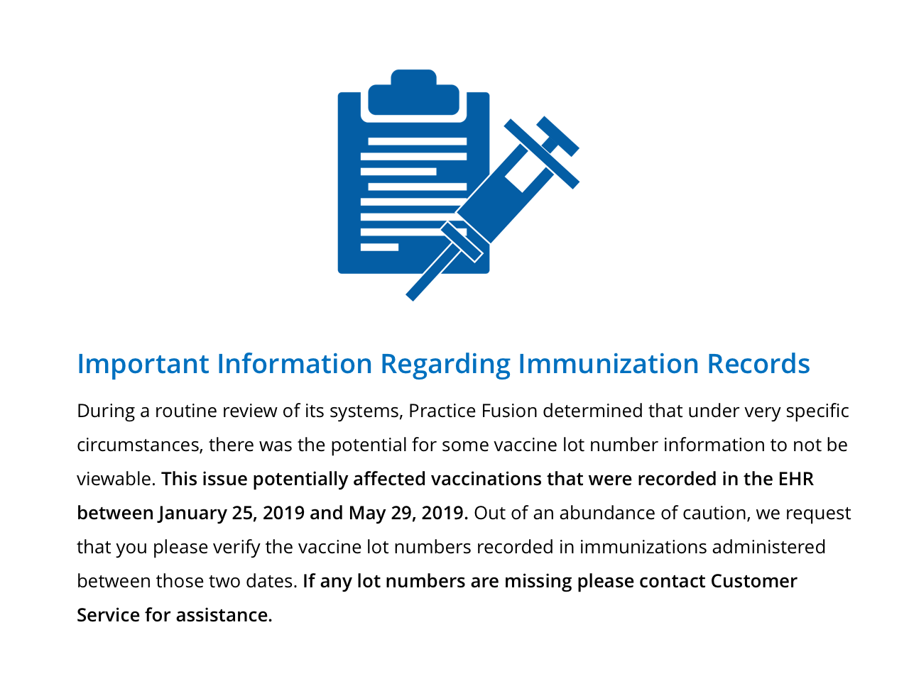 During a routine review of its systems, Practice Fusion determined that under very specific circumstances, there was the potential for some vaccine lot number information to not be viewable.